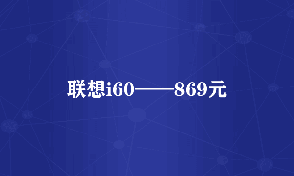 联想i60——869元