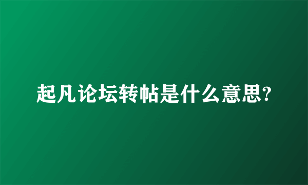 起凡论坛转帖是什么意思?