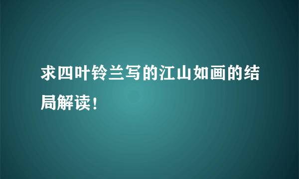 求四叶铃兰写的江山如画的结局解读！