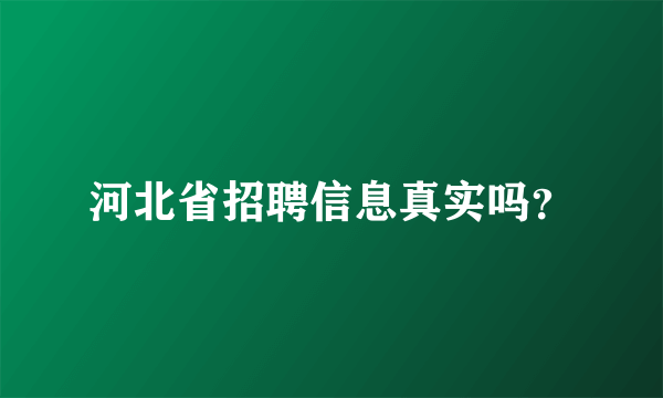 河北省招聘信息真实吗？