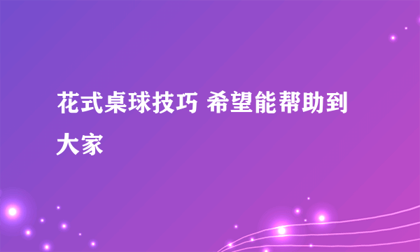 花式桌球技巧 希望能帮助到大家