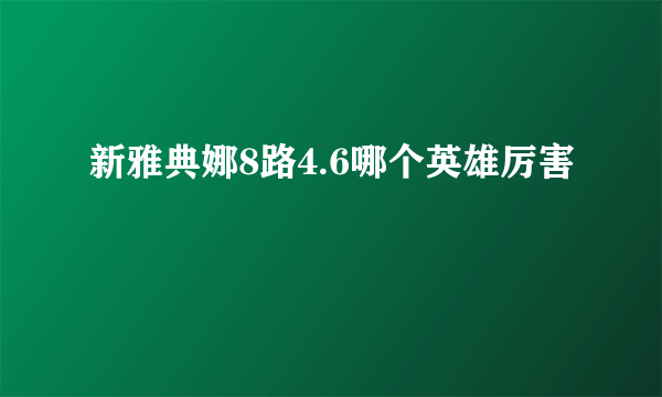 新雅典娜8路4.6哪个英雄厉害