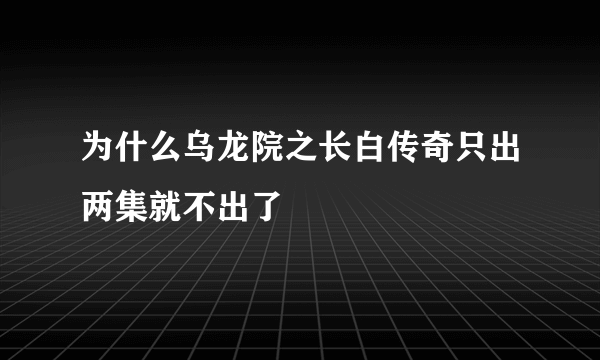 为什么乌龙院之长白传奇只出两集就不出了