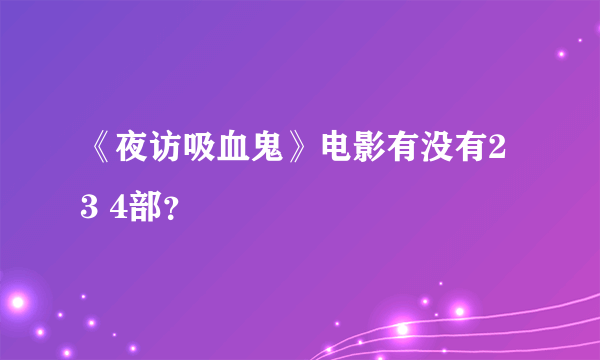 《夜访吸血鬼》电影有没有2 3 4部？