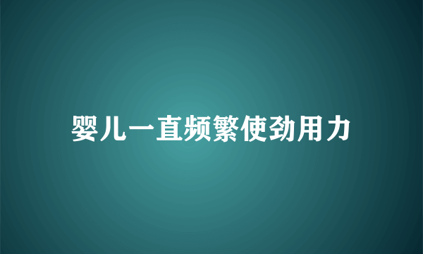 婴儿一直频繁使劲用力