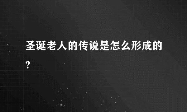 圣诞老人的传说是怎么形成的？