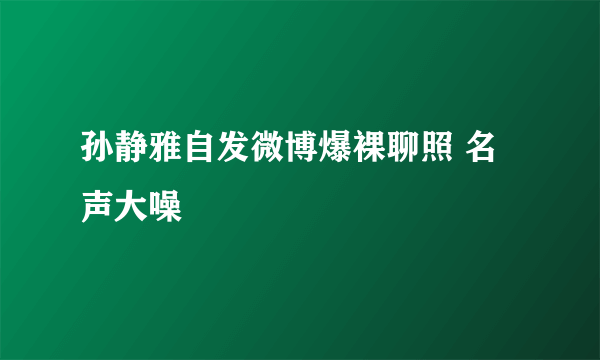 孙静雅自发微博爆裸聊照 名声大噪