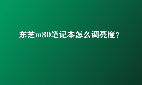 东芝m30笔记本怎么调亮度？