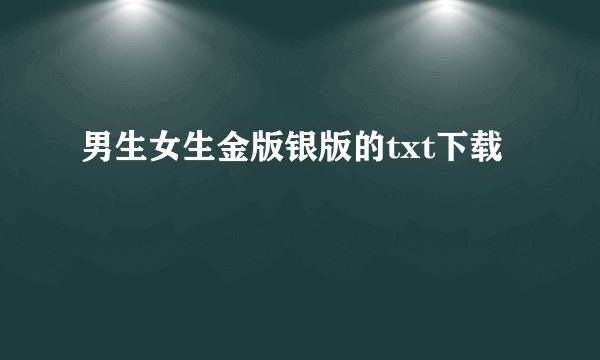 男生女生金版银版的txt下载