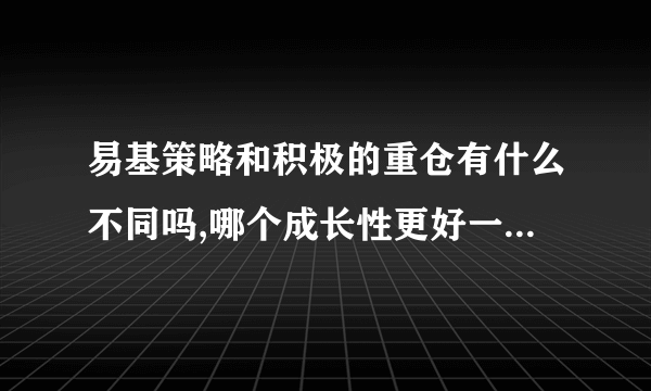 易基策略和积极的重仓有什么不同吗,哪个成长性更好一点,请指点