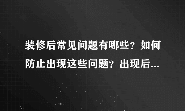 装修后常见问题有哪些？如何防止出现这些问题？出现后怎么处理？