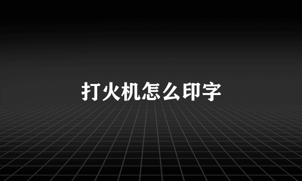 打火机怎么印字