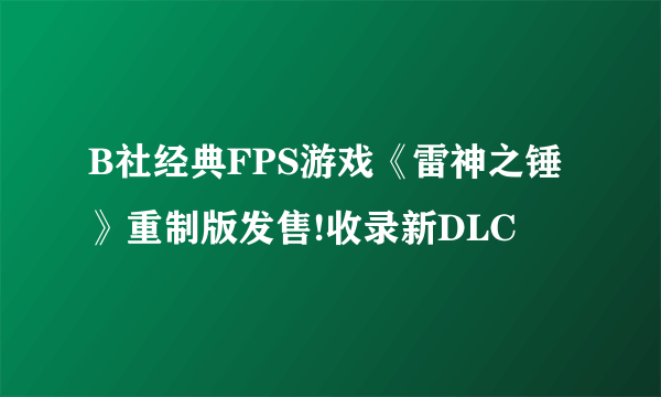 B社经典FPS游戏《雷神之锤》重制版发售!收录新DLC