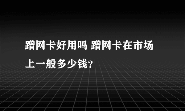 蹭网卡好用吗 蹭网卡在市场上一般多少钱？