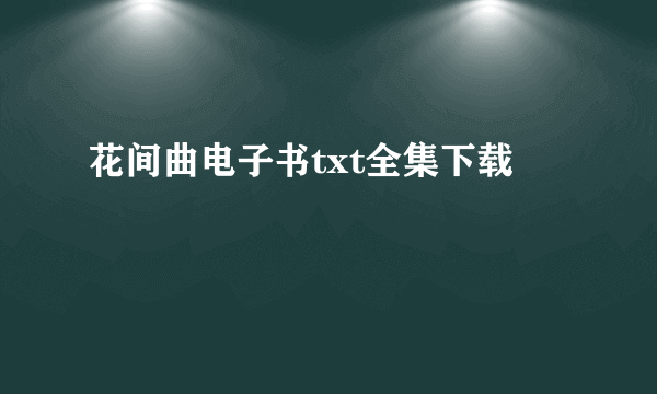 花间曲电子书txt全集下载