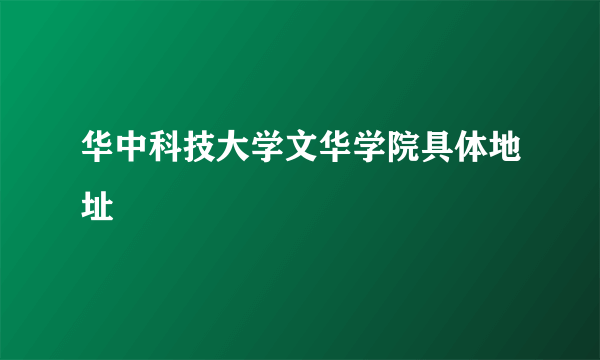 华中科技大学文华学院具体地址