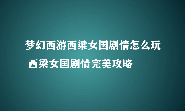 梦幻西游西梁女国剧情怎么玩 西梁女国剧情完美攻略