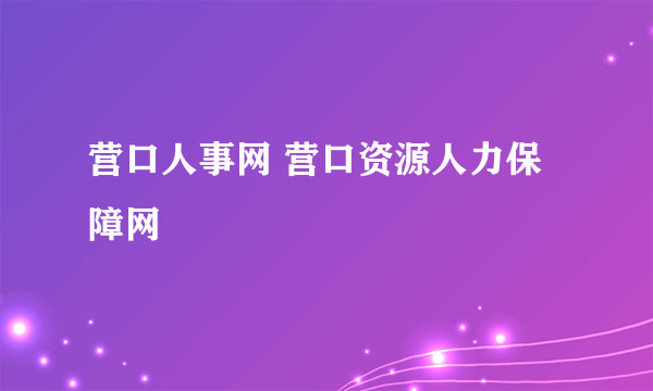 营口人事网 营口资源人力保障网