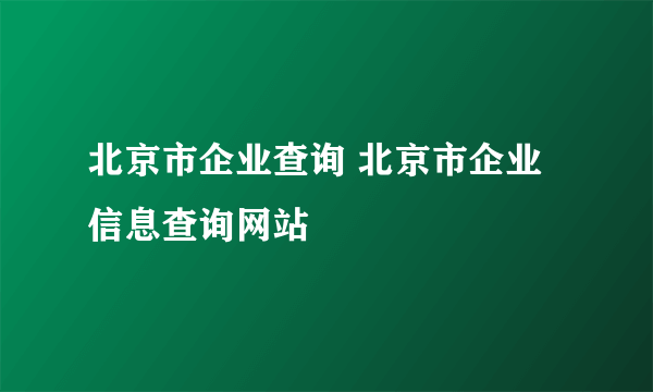 北京市企业查询 北京市企业信息查询网站