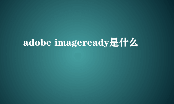 adobe imageready是什么