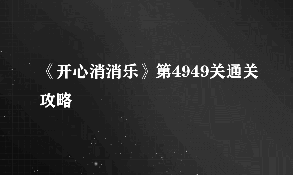 《开心消消乐》第4949关通关攻略