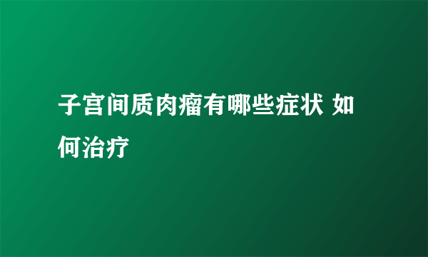 子宫间质肉瘤有哪些症状 如何治疗