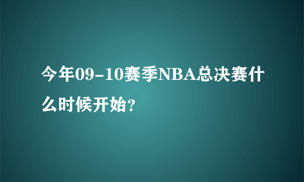 今年09-10赛季NBA总决赛什么时候开始？