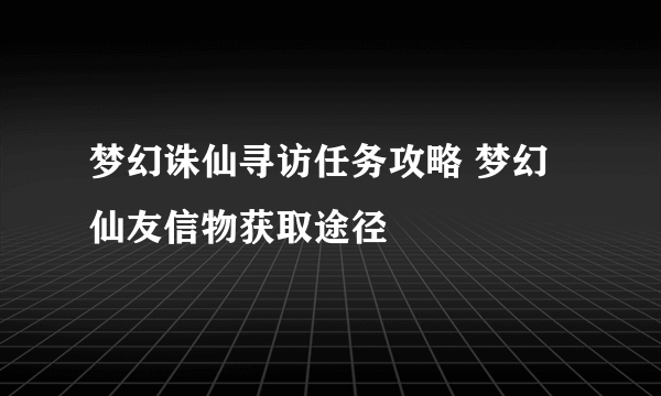 梦幻诛仙寻访任务攻略 梦幻仙友信物获取途径