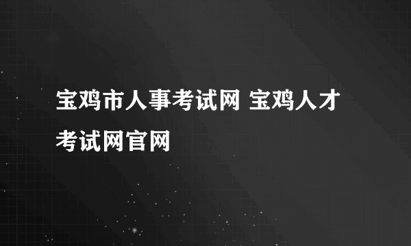 宝鸡市人事考试网 宝鸡人才考试网官网