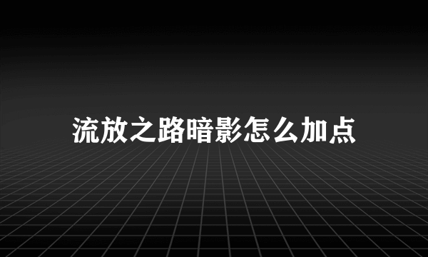 流放之路暗影怎么加点