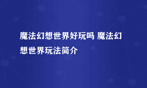 魔法幻想世界好玩吗 魔法幻想世界玩法简介