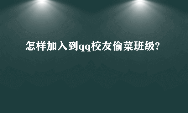 怎样加入到qq校友偷菜班级?