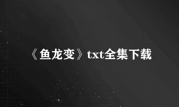 《鱼龙变》txt全集下载