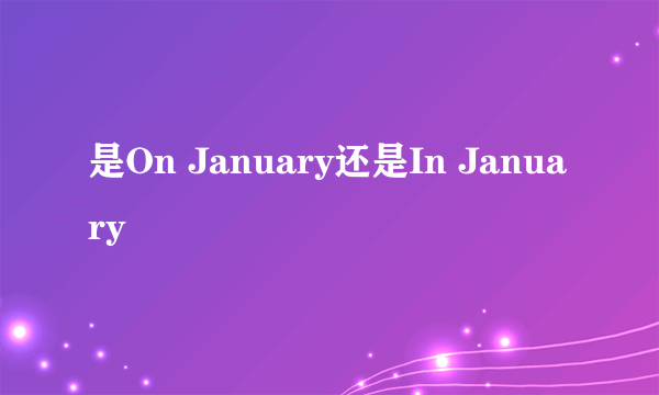 是On January还是In January