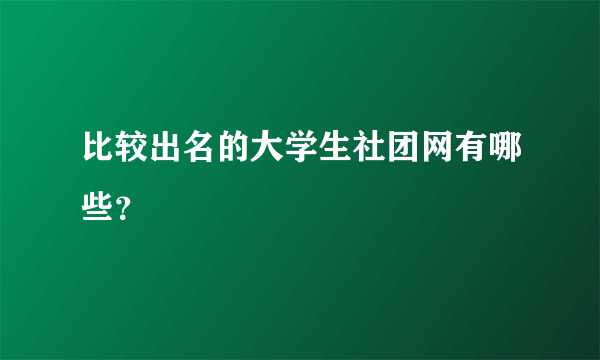 比较出名的大学生社团网有哪些？