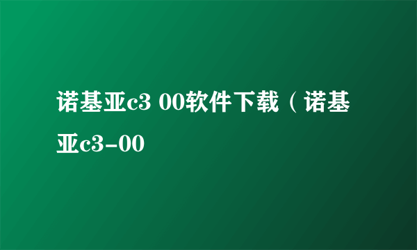 诺基亚c3 00软件下载（诺基亚c3-00