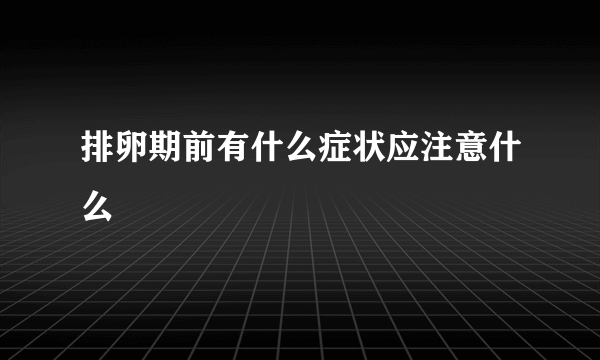 排卵期前有什么症状应注意什么