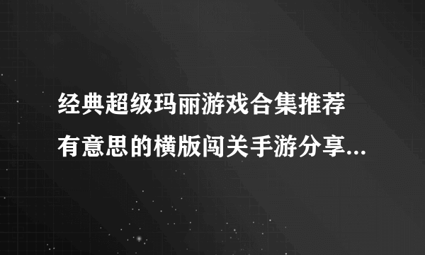 经典超级玛丽游戏合集推荐 有意思的横版闯关手游分享2023