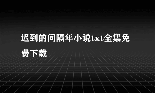 迟到的间隔年小说txt全集免费下载