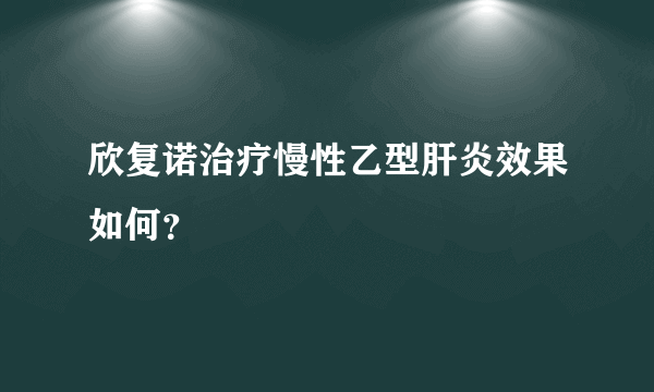 欣复诺治疗慢性乙型肝炎效果如何？