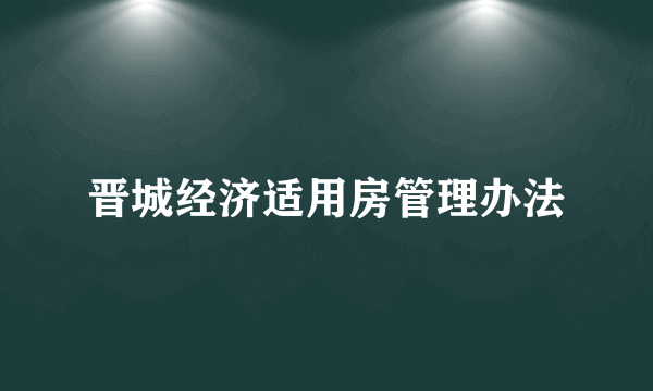 晋城经济适用房管理办法