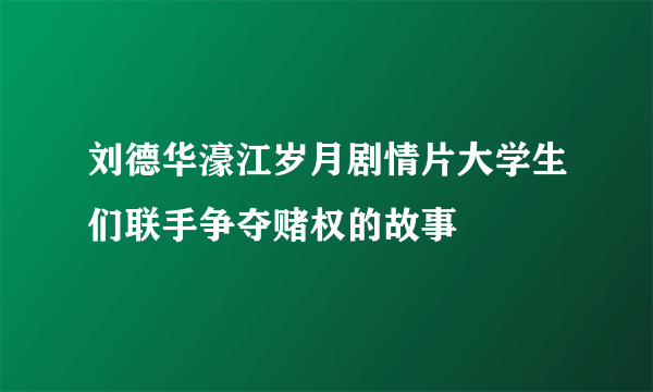 刘德华濠江岁月剧情片大学生们联手争夺赌权的故事