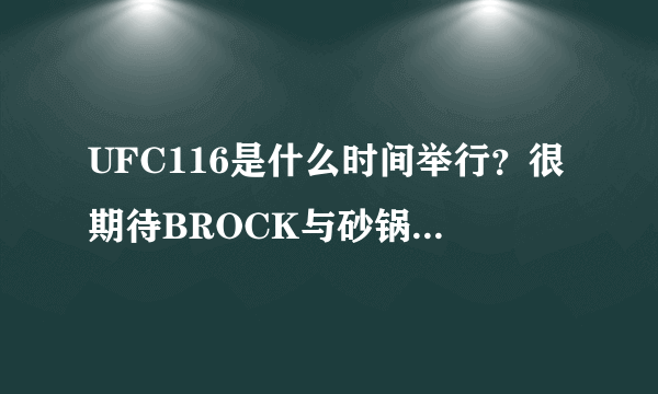 UFC116是什么时间举行？很期待BROCK与砂锅的对决！