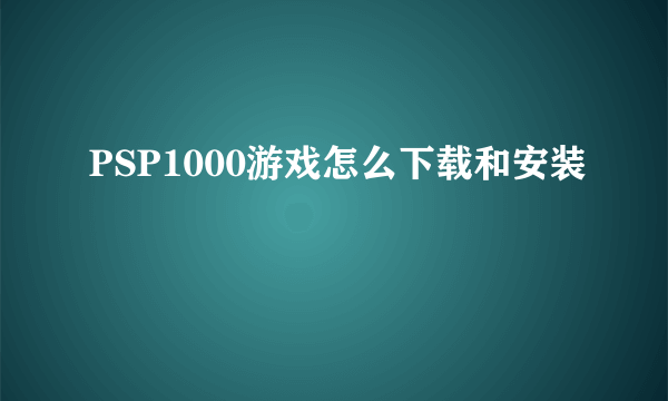 PSP1000游戏怎么下载和安装