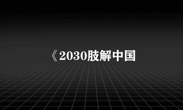 《2030肢解中国