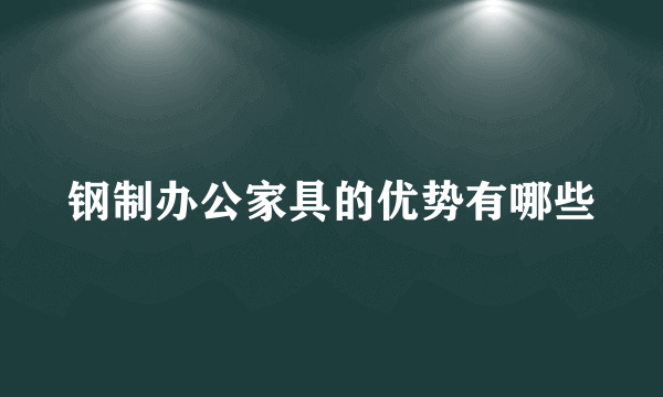 钢制办公家具的优势有哪些