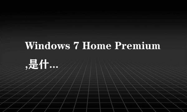 Windows 7 Home Premium,是什么意思?