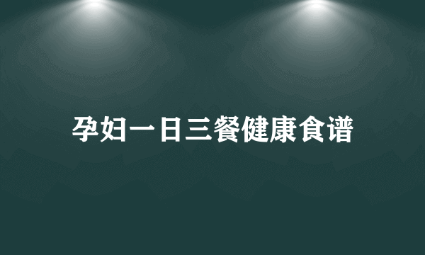 孕妇一日三餐健康食谱