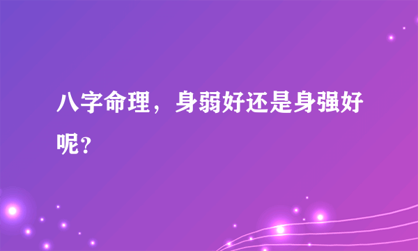 八字命理，身弱好还是身强好呢？