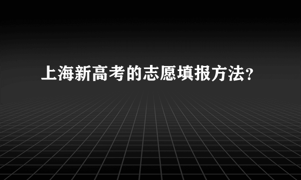 上海新高考的志愿填报方法？